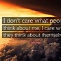 Image result for Don't Care What Anyone Thinks Quotes