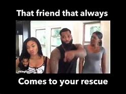 Image result for The Friend That Always Comes to the Rescue Meme
