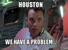 Image result for Houston We Have a Problem Meme