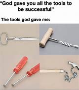 Image result for Being a Tool Meme