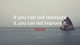 Image result for What Is Not Measured Cannot Be Improved Quote