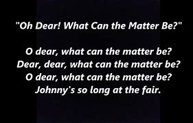 Image result for OH Dear What Can the Matter Be Lyrics