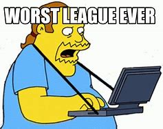 Image result for Its the Worst League so Far Meme