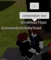 Image result for Somebody Stole My Toast Meme