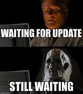 Image result for Me Waiting for Update Meme