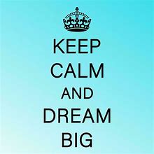Image result for Keep Calm and Dream On