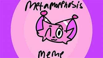 Image result for My Metamorphosis Begins Meme Original