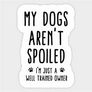 Image result for Spoiled Dog Sayings