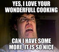 Image result for Your Own Cooking Meme