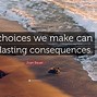 Image result for Decisions Have Consequences Quotes