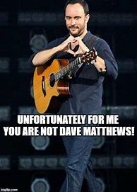 Image result for Dave Matthews Memes