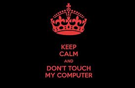 Image result for Keep Calm and Don't Touch Any Belonging On Desk