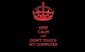 Image result for Keep Calm Don't Touch My Lapto