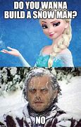Image result for Frozen Meme Do You Want to Build a Snowman