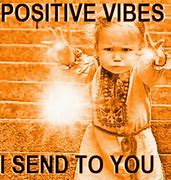 Image result for Positive Vibes Meme Funny