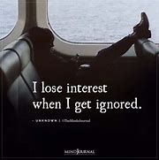 Image result for Ignore Me until You Lost Me