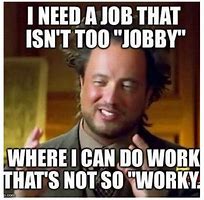 Image result for Why Work Meme