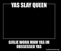Image result for Yass Queen Slay Meme
