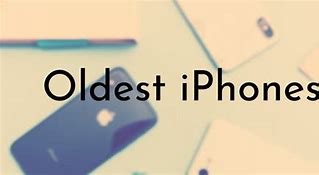 Image result for Oldest iPhone