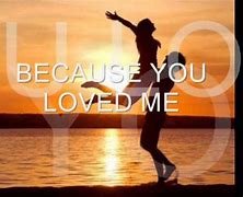 Image result for Because You Loved Me Song