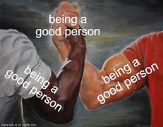Image result for Good Person Meme