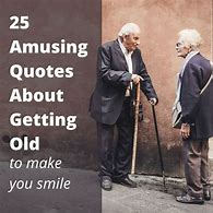 Image result for Funny Quote Pics About Getting Old