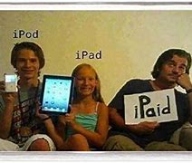 Image result for iPad iPod I Paid Meme
