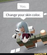 Image result for You Change Your Skin Color Meme