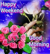 Image result for Good Morning Happy Weekend Quotes