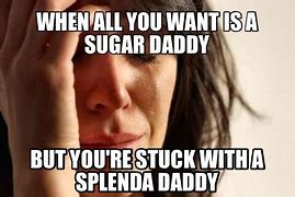 Image result for Better than a Sugar Daddy Meme