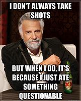 Image result for I Took a Shot Meme