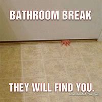 Image result for We Need a Bathroom Break Meme
