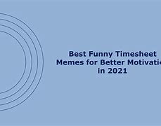 Image result for You Are a Timesheet Meme