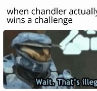 Image result for Chandler Loses Challenges Memes