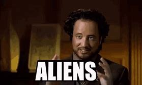 Image result for Ancient Aliens Meme Perhaps Possibly
