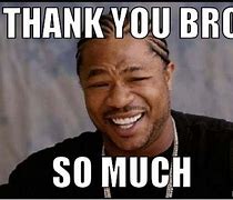 Image result for Thank You Bro Meme