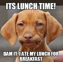 Image result for It's Lunch Time Meme