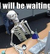 Image result for Died Waiting Meme
