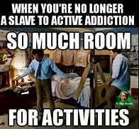 Image result for Active Addiction Meme