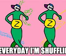 Image result for Everyday I'm Shufflin Meme
