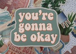 Image result for You're Gonna Be Okay Meme