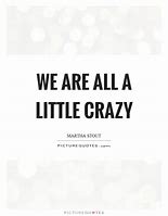 Image result for We Are All Crazy Quotes
