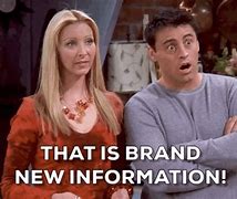 Image result for OMG This Brand New Info Meme Friends