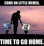 Image result for Time to Go Home yet Meme