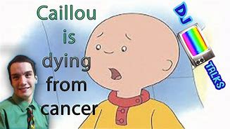 Image result for Does Caillou Have Cancer Meme