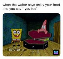 Image result for When the Waitress Tells Me to Enjoy and I Say You Too Meme