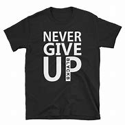 Image result for Never Give Up Shirt Meme