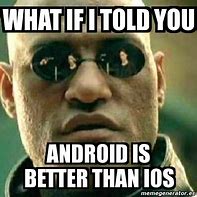 Image result for Android Better than iOS Meme