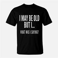 Image result for Old-People-Funny-T-Shirts