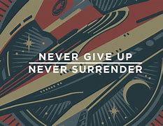 Image result for Never Give Up Never Surredner